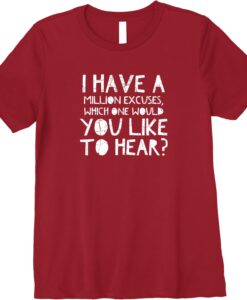 i have a million excuses you like to hear t-shirt thd